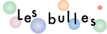 Des bulles pour tous les goûts! Les bulles